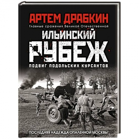 Великая Отечественная война 1941-1945 гг., книга Ильинский рубеж. Подвиг подольских курсантов (иллюстрированный альбом) купить по скидке