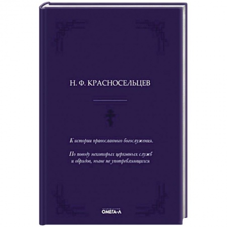 Православие, книга К истории православного богослужения. По поводу некоторых церковных служб и обрядов, ныне не употребляющихся. купить по скидке
